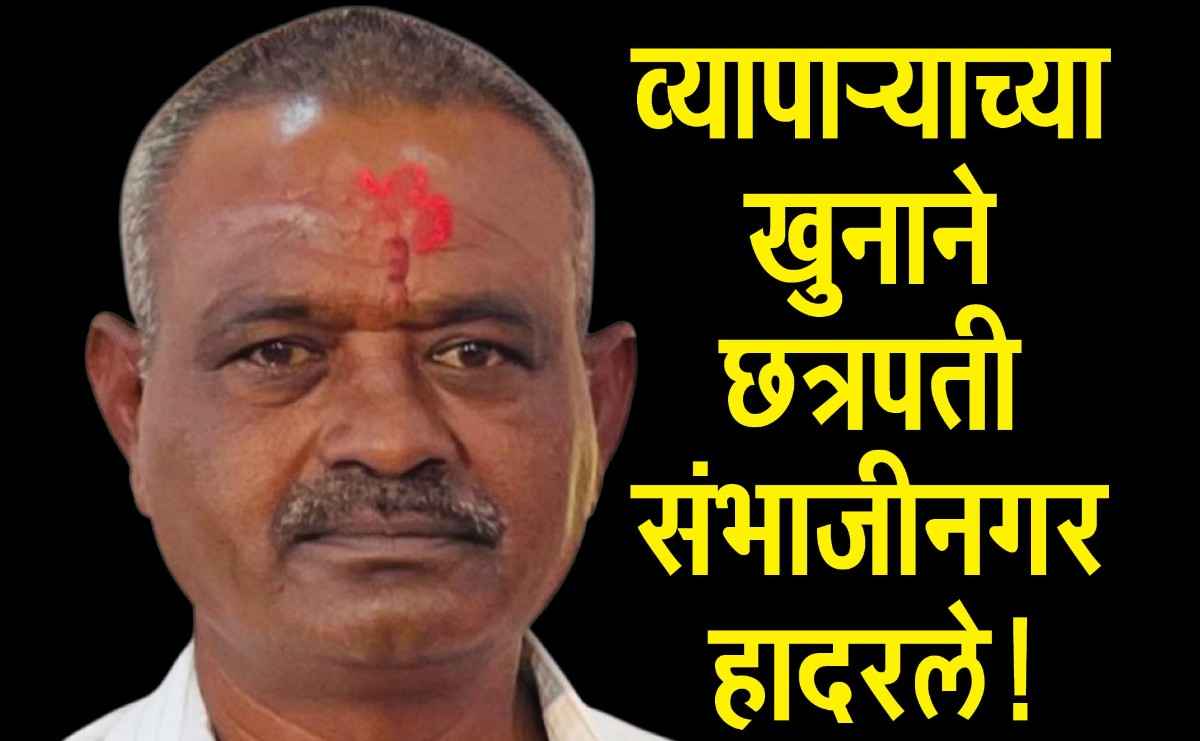 सिल्लोडची मर्डर केस : ९० एकर शेती, भुसार मालाचे मोठे व्यापारी, घरी ट्रॅक्टर, कार... खंडणी न मिळल्याने अपहरणकर्त्यांनी केली हत्‍या, ५ मारेकऱ्यांची नावे आली समोर...