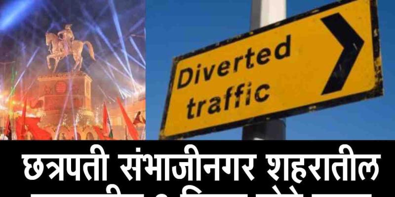 छत्रपती संभाजीनगरात शिवजयंतीचा उत्साह शिगेला : ९५ मिरवणुका निघणार, वाहतुकीत मोठे बदल, आज सायंकाळपासूनच घराबाहेर पडण्याआधी ही बातमी वाचा, पर्यायी मार्ग जाणून घ्या...